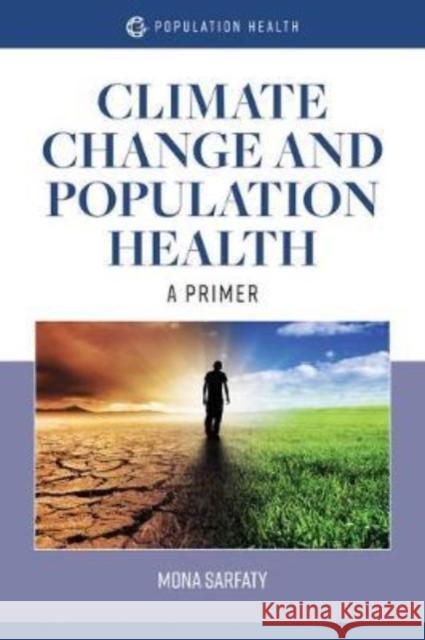 Climate Change and Population Health: A Primer: A Primer Sarfaty, Mona 9781284170207 Jones & Bartlett Publishers