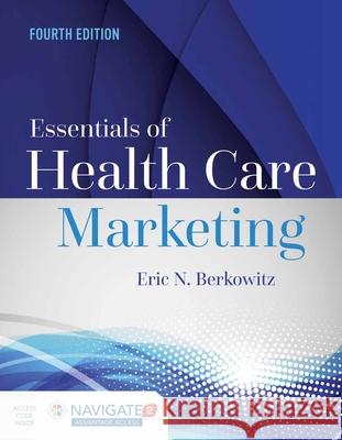 Essentials of Health Care Marketing with Advantage Access with the Navigate 2 Scenario for Health Care Marketing Eric N. Berkowitz Toolwire 9781284170955