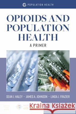 Opioids and Population Health: A Primer: A Primer Haley, Sean J. 9781284173185 Jones & Bartlett Publishers