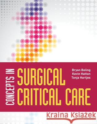 Concepts in Surgical Critical Care Bryan Boling Kevin Hatton Tonja Hartjes 9781284175073 Jones & Bartlett Publishers