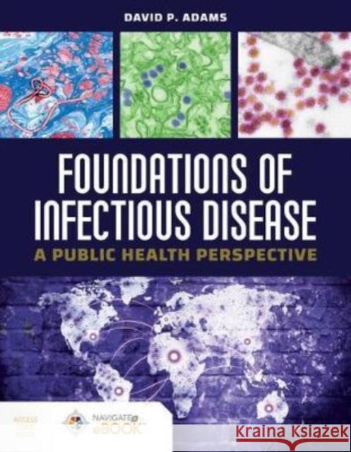 Foundations of Infectious Disease: A Public Health Perspective: A Public Health Perspective [With Access Code] Adams, David P. 9781284179644 Jones & Bartlett Publishers