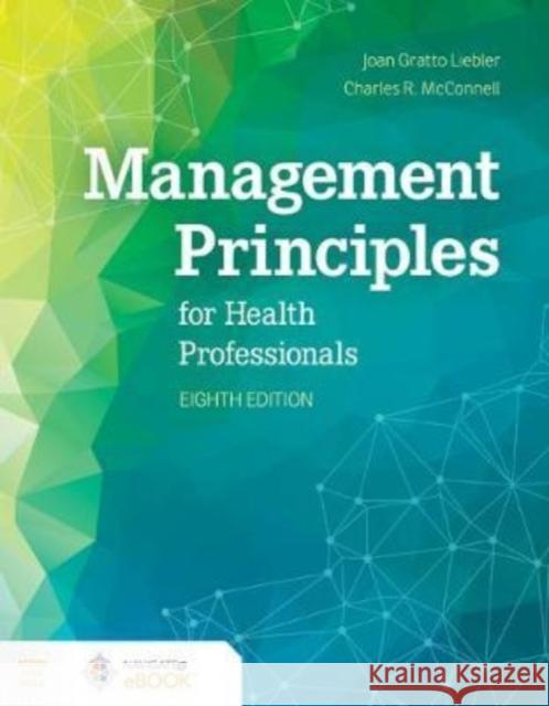 Management Principles for Health Professionals Joan Gratto Liebler Charles R. McConnell 9781284183504 Jones & Bartlett Publishers