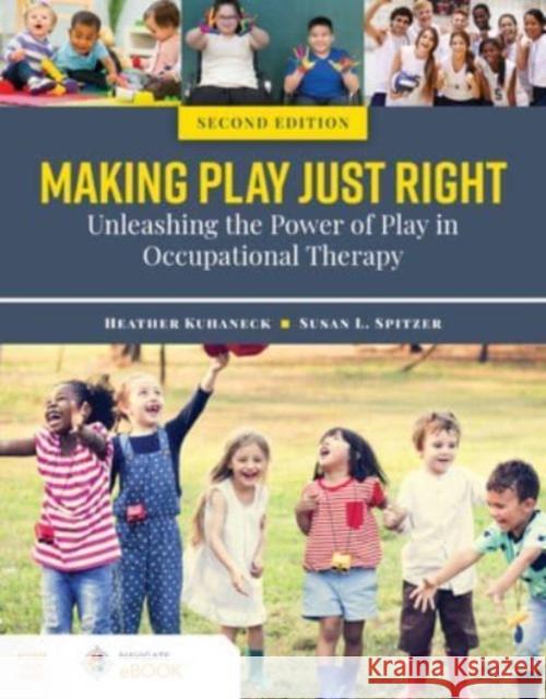 Making Play Just Right: Unleashing the Power of Play in Occupational Therapy Kuhaneck, Heather 9781284194654 Jones & Bartlett Publishers