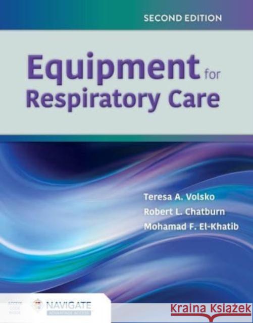 Equipment for Respiratory Care Teresa A. Volsko Robert L. Chatburn Mohamad F. El-Khatib 9781284196221 Jones & Bartlett Publishers