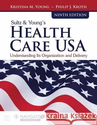 Navigate 2 Advantage Access for Sultz & Young's Health Care USA with Navigate 2 Scenario for Health Care Delivery Young, Kristina M. 9781284199413