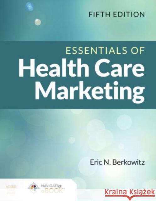 Essentials of Health Care Marketing Eric N. Berkowitz 9781284200157 Jones and Bartlett Publishers, Inc