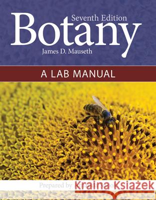 Botany: Introduction to Plant Biology and Botany: A Lab Manual: Introduction to Plant Biology and Botany: A Lab Manual Mauseth, James D. 9781284201246 Jones & Bartlett Publishers