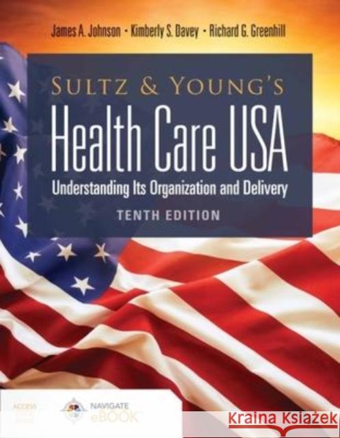 Sultz and Young's Health Care Usa: Understanding Its Organization and Delivery: Understanding Its Organization and Delivery Johnson, James a. 9781284211603 Jones & Bartlett Publishers