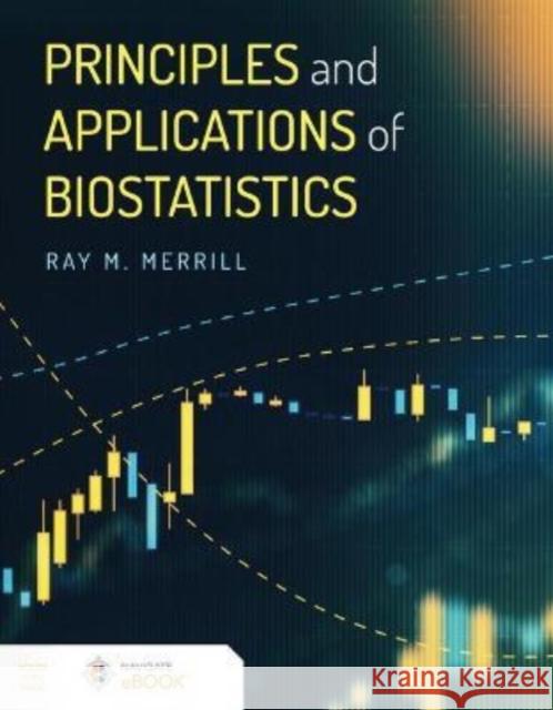 Principles and Applications of Biostatistics Ray M. Merrill 9781284225976 Jones & Bartlett Publishers