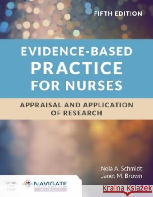 Evidence-Based Practice for Nurses: Appraisal and Application of Research Nola A. Schmidt Janet M. Brown 9781284226324 Jones and Bartlett Publishers, Inc