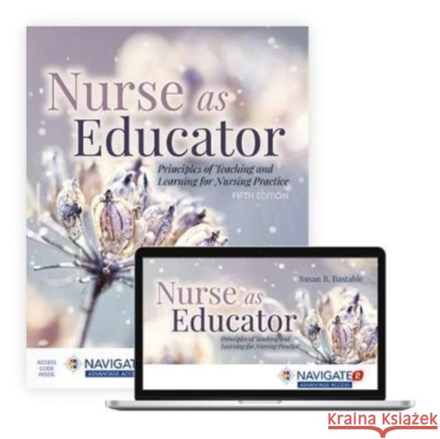 Nurse as Educator: Principles of Teaching and Learning for Nursing Practice Susan B. Bastable 9781284230277 Jones and Bartlett Publishers, Inc