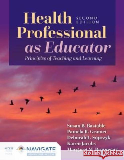 Health Professional as Educator: Principles of Teaching and Learning Susan B. Bastable Deborah Sopczyk Pamela Gramet 9781284230819 Jones & Bartlett Publishers