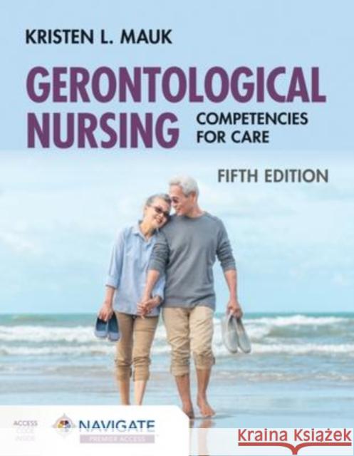 Gerontological Nursing: Competencies for Care Mauk, Kristen L. 9781284233360 Jones & Bartlett Publishers