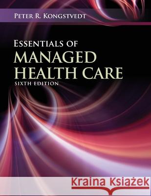 Essentials of Managed Health Care Peter R. Kongstvedt 9781284246698 Jones & Bartlett Publishers