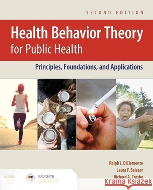 Health Behavior Theory for Public Health: Principles, Foundations, and Applications Ralph J. Diclemente Laura F. Salazar Richard A. Crosby 9781284246704 Jones & Bartlett Publishers