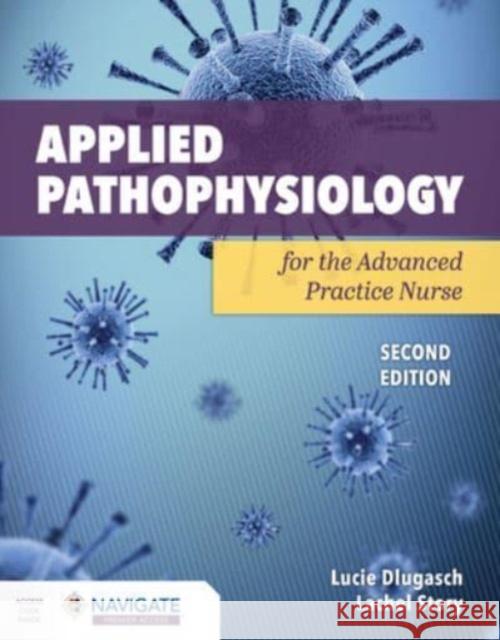 Applied Pathophysiology for the Advanced Practice Nurse Lucie Dlugasch Lachel Story 9781284255614 Jones & Bartlett Publishers