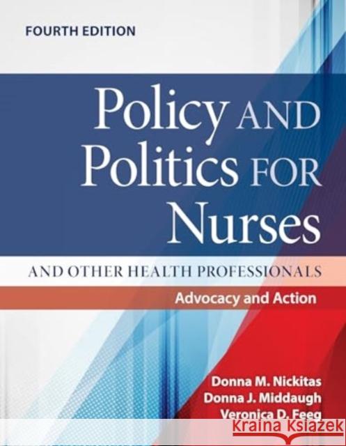 Policy and Politics for Nurses and Other Health Professionals: Advocacy and Action: Advocacy and Action Veronica Feeg 9781284257694 Jones & Bartlett Publishers