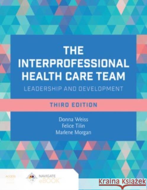 The Interprofessional Health Care Team: Leadership and Development Marlene J Morgan 9781284273380 Jones and Bartlett Publishers, Inc