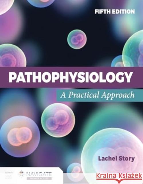 Pathophysiology: A Practical Approach Lachel Story 9781284288094 Jones and Bartlett Publishers, Inc