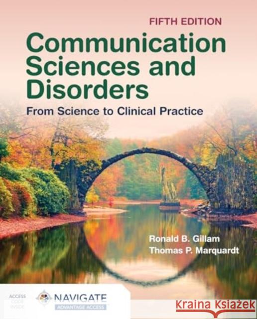 Communication Sciences and Disorders: From Science to Clinical Practice Ronald B. Gillam Thomas P. Marquardt 9781284292169