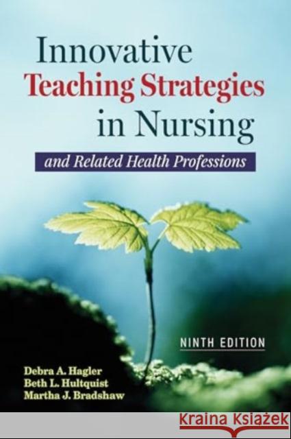 Innovative Teaching Strategies in Nursing and Related Health Professions Debra Hagler Beth L. Hultquist Martha J. Bradshaw 9781284296808