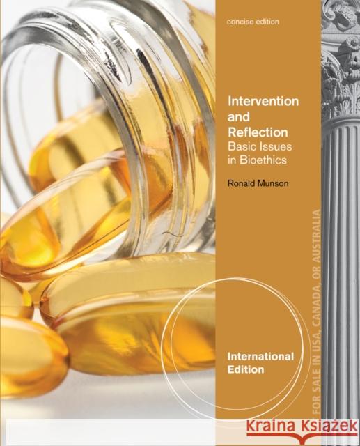 Intervention and Reflection : Basic Issues in Bioethics, Concise International Edition Ronald Munson 9781285071527