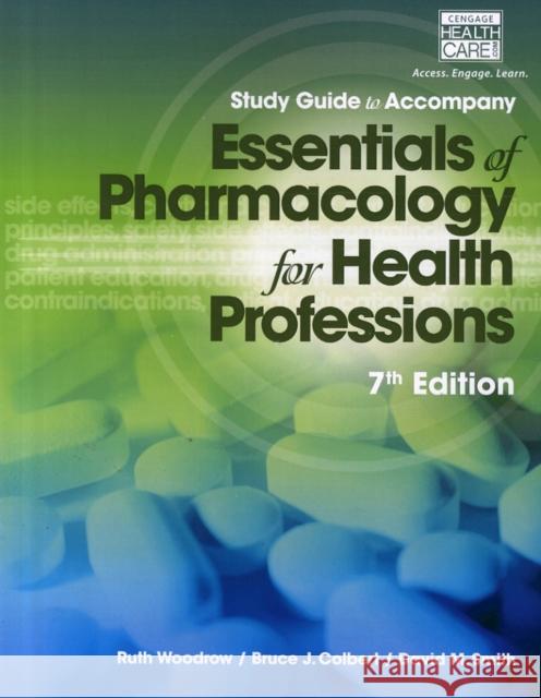 Study Guide for Woodrow/Colbert/Smith's Essentials of Pharmacology for  Health Professions, 7th Ruth Woodrow Bruce J. Colbert David M. Smith 9781285077901