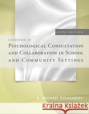 Casebook of Psychological Consultation and Collaboration in School and Community Settings Michael M Dougherty 9781285098548