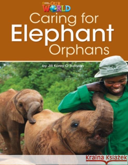 Our World Readers: Caring for Elephant Orphans: British English Jill Korey O'Sullivan 9781285191225 National Geographic Society