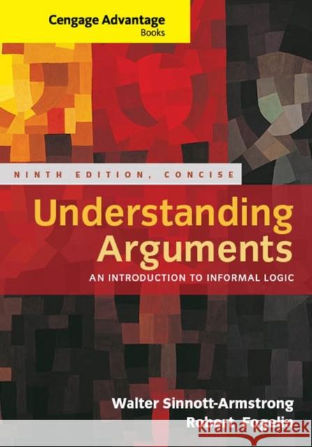 Cengage Advantage Books: Understanding Arguments, Concise Edition Walter Sinnott-Armstrong Robert J. Fogelin 9781285197395