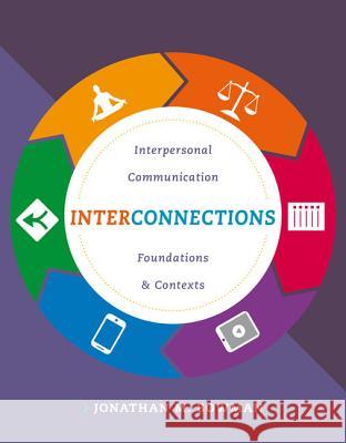 Interconnections: Interpersonal Communication Foundations and Contexts Jonathan M. Bowman 9781285449333 Cengage Learning