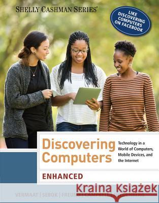 Discovering Computers, Enhanced: Technology in a World of Computers, Mobile Devices, and the Internet Misty E. Vermaat 9781285845500 Cengage Learning