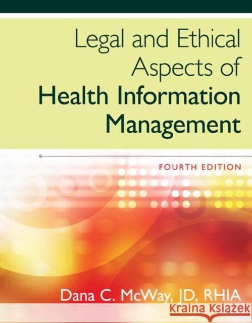 Legal and Ethical Aspects of Health Information Management Dana (St. Louis University) McWay 9781285867380