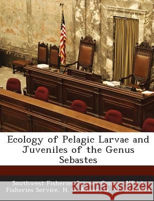 Ecology of Pelagic Larvae and Juveniles of the Genus Sebastes Southwest Fisheries Science Center Npaa, Moser, H. G., Boehlert, G. W. 9781287016182 Bibliogov