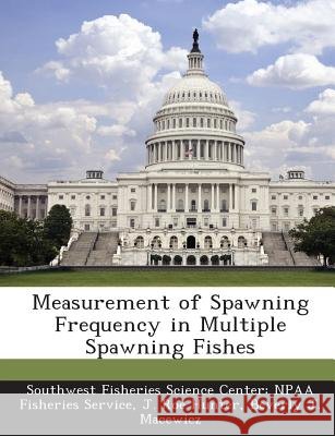Measurement of Spawning Frequency in Multiple Spawning Fishes Hunter, J. Roe, Macewicz, Beverly J., Southwest Fisheries Science Center Npaa 9781287045205 Bibliogov
