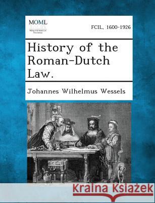 History of the Roman-Dutch Law Johannes Wilhelmus Wessels, Sir 9781287269885