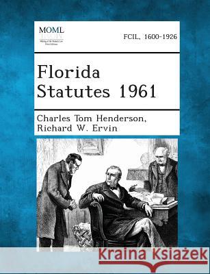 Florida Statutes 1961 Charles Tom Henderson, Richard W Ervin 9781287329862