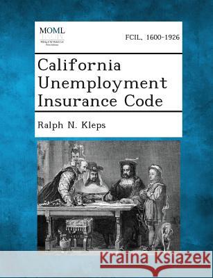 California Unemployment Insurance Code Ralph N Kleps 9781287340386