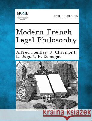 Modern French Legal Philosophy Alfred Jules Emile Fouillee, J Charmont, L Duguit 9781287340454 Gale, Making of Modern Law