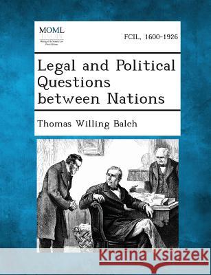 Legal and Political Questions Between Nations Thomas Willing Balch 9781287343295