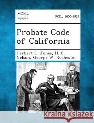 Probate Code of California Herbert C Jones, H C Nelson, George W Rochester 9781287344346