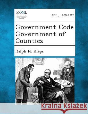 Government Code Government of Counties Ralph N Kleps 9781287344483