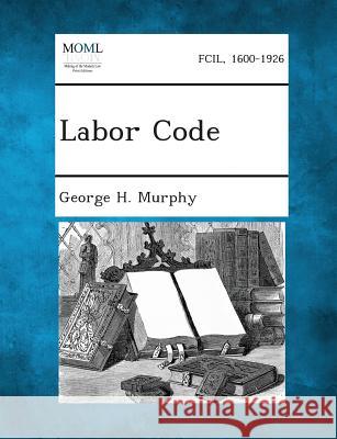 Labor Code George H Murphy 9781287344599