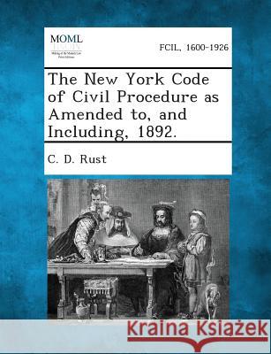 The New York Code of Civil Procedure as Amended To, and Including, 1892. C D Rust 9781287346852 Gale, Making of Modern Law