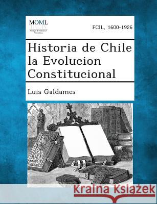 Historia de Chile la Evolucion Constitucional Luis Galdames 9781287347668 Gale, Making of Modern Law