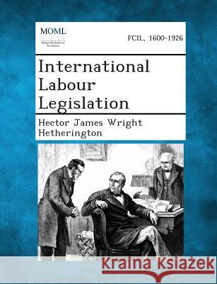 International Labour Legislation Hector James Wright Hetherington, Sir 9781287348030