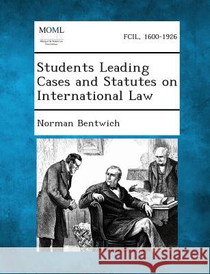 Students Leading Cases and Statutes on International Law Norman Bentwich 9781287348214