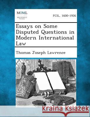 Essays on Some Disputed Questions in Modern International Law Thomas Joseph Lawrence 9781287348337 Gale, Making of Modern Law