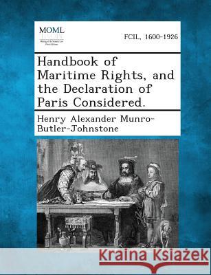 Handbook of Maritime Rights, and the Declaration of Paris Considered. Henry Alexander Munro-Butler-Johnstone 9781287348924