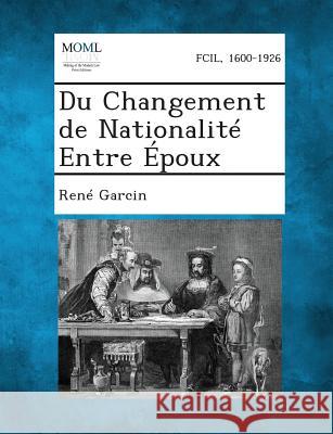 Du Changement de Nationalite Entre Epoux Rene Garcin 9781287350293